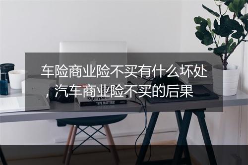 车险商业险不买有什么坏处，汽车商业险不买的后果