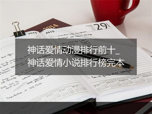 神话爱情动漫排行前十_神话爱情小说排行榜完本